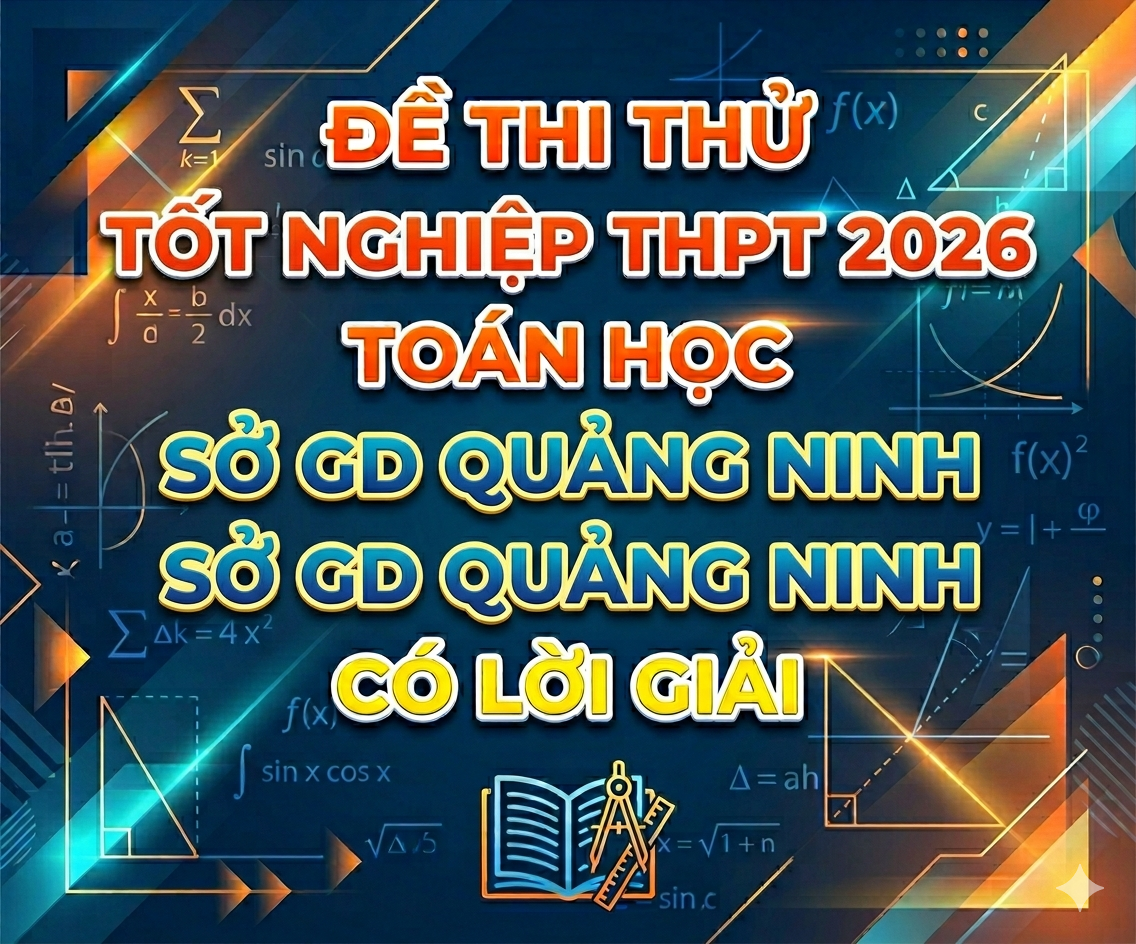 93. Đề thi thử tốt nghiệp THPT 2026 Toán học Sở GD Quảng Ninh - có lời giải